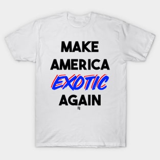 MAKE AMERICA EXOTIC AGAIN (b) T-Shirt